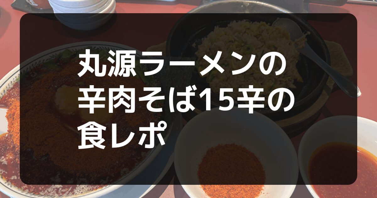 丸源ラーメンの辛肉そば15辛の食レポ記事アイキャッチ画像